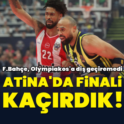 F.Bahçe Atina'da finali kaçırdı