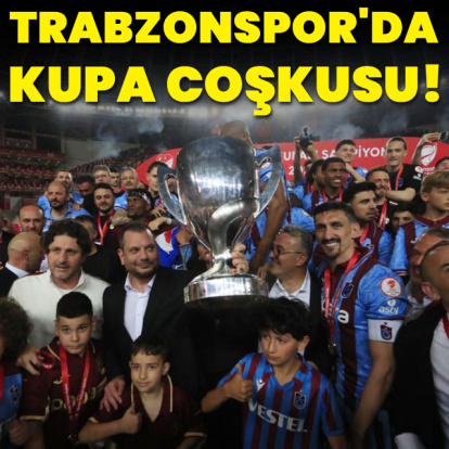 Trabzonspor'da kupa coşkusu!