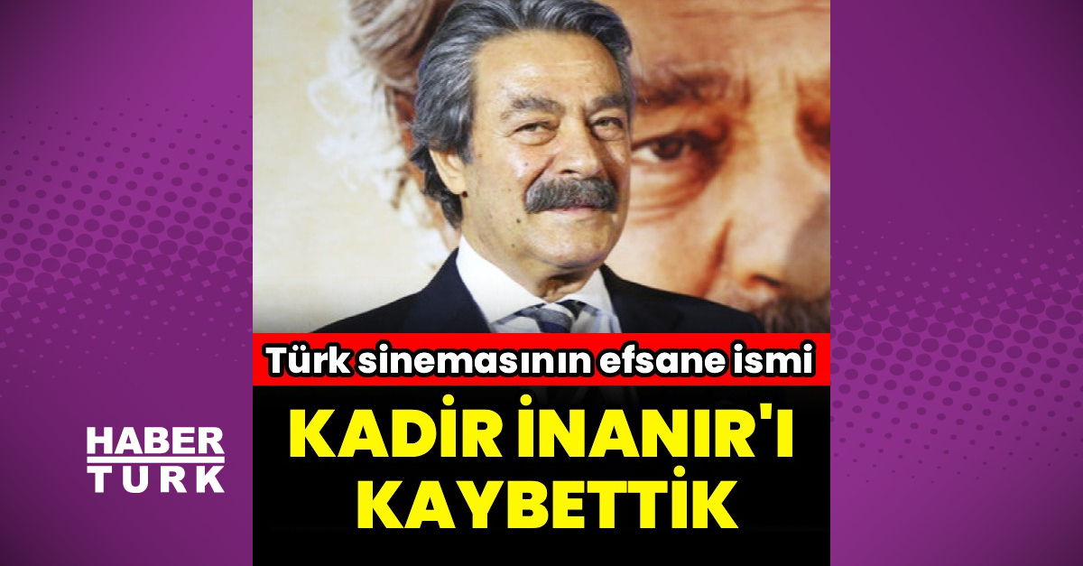 Usta oyuncu Kadir İnanır vefat etti