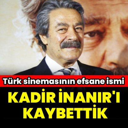 Usta oyuncu Kadir İnanır vefat etti