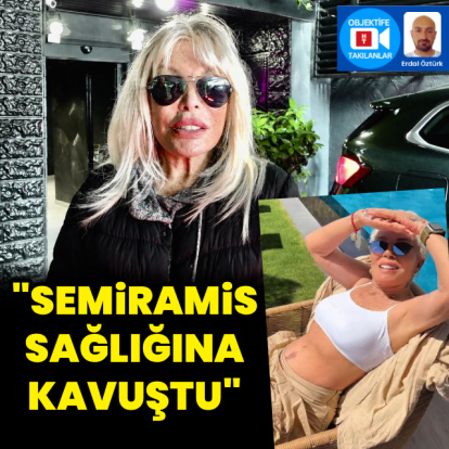 "Semiramis sağlığına kavuştu"