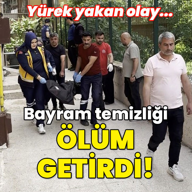 Bayram temizliği ölüm getirdi!