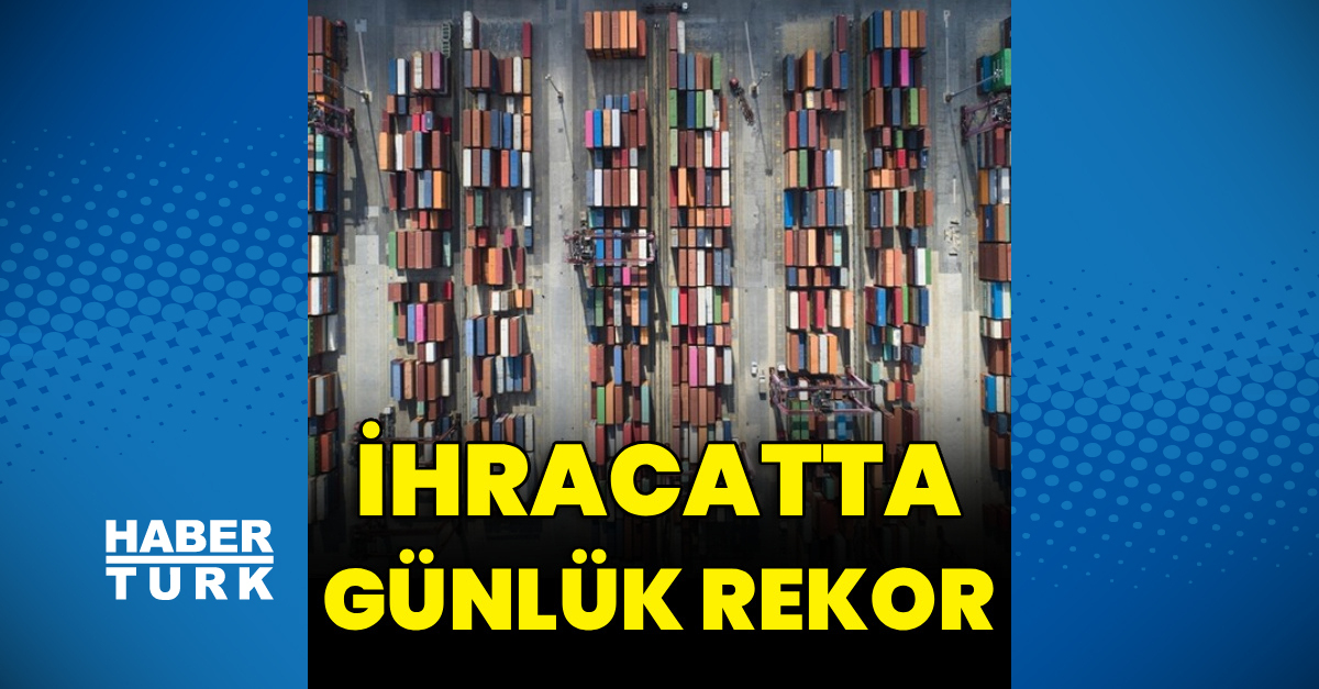 Türkiye'nin günlük ihracat rekorunun yenilenmesi