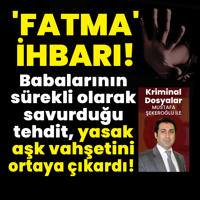 Babalarının sürekli savurduğu tehdit, yasak aşk vahşetini ortaya çıkardı!