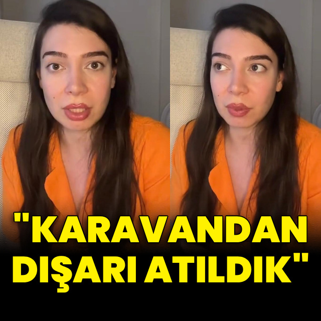 "Karavandan dışarı atıldık"