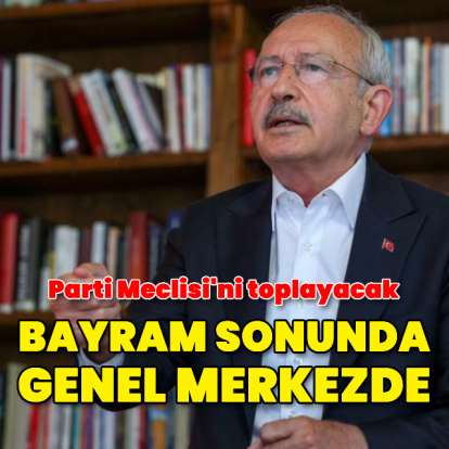 'Kılıçdaroğlu bayram sonu genel merkeze gidecek'