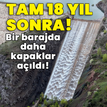 Bir barajda daha kapaklar açıldı! Tam 18 yıl sonra!