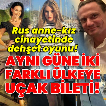 Rus anne-kız cinayetinde dehşet oyunu! Aynı güne iki farklı ülkeye uçak bileti!