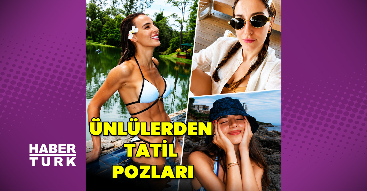 Ünlülerden tatil pozları - Yazın ünlü isimlerin beldelerine!