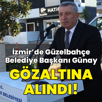 İzmir Güzelbahçe Belediye Başkanı Günay gözaltında