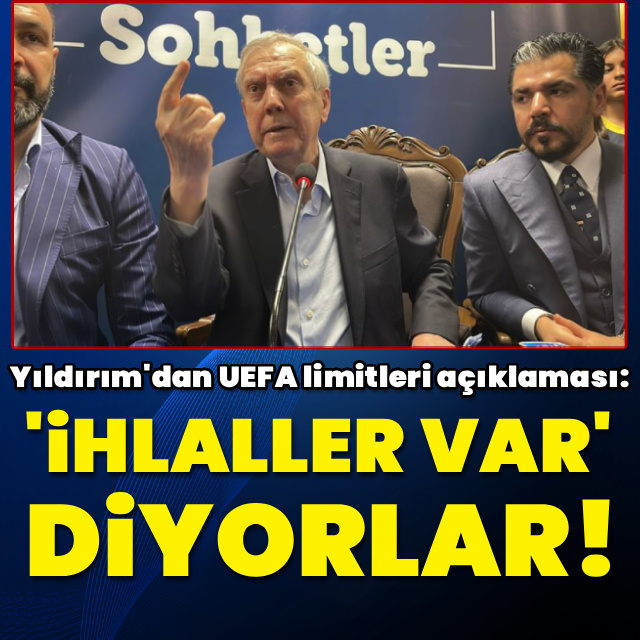 Yıldırım'dan UEFA limitleri açıklaması!