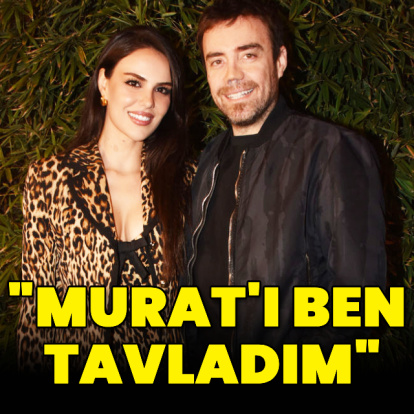 "Murat'ı ben tavladım"