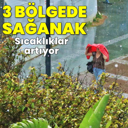 3 bölgede sağanak! Sıcaklıklar artıyor