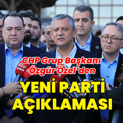 CHP Grup Başkanı Özgür Özel'den yeni parti açıklaması