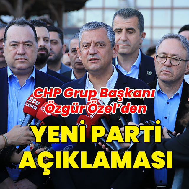 CHP Grup Başkanı Özgür Özel'den yeni parti açıklaması