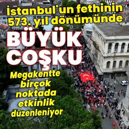 İstanbul'un fethinin 573. yıl dönümünde büyük coşku