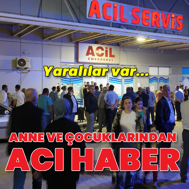 Anne ve 2 çocuğu öldü, 4 kişi yaralandı