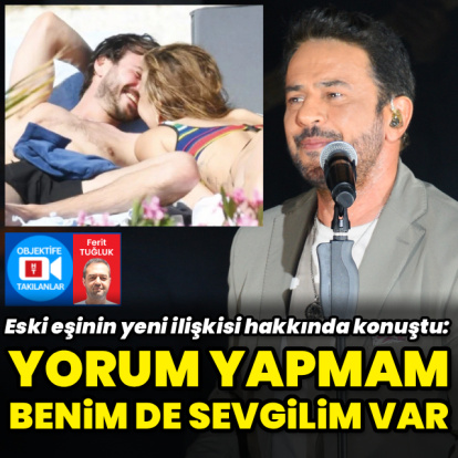 "Yorum yapmam, benim de ilişkim var"