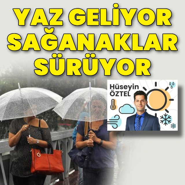 Yaz geliyor sağanaklar sürüyor