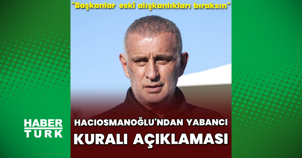 Hacıosmanoğlu'ndan yabancı kuralı açıklaması!