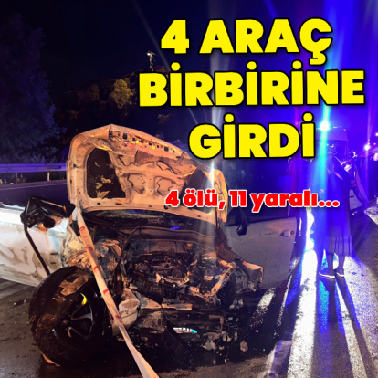 4 ölü, 11 yaralı! Araçlar birbirine girdi