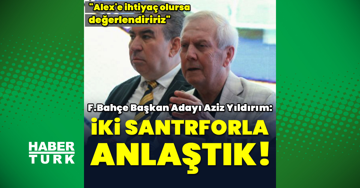 Aziz Yıldırım: İki santrforla anlaştık