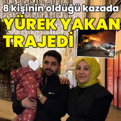 8 kişinin öldüğü kazada yürek yakan trajedi!
