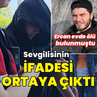 Ercan ölü bulunmuştu... Sevgilisinin ifadesi ortaya çıktı!