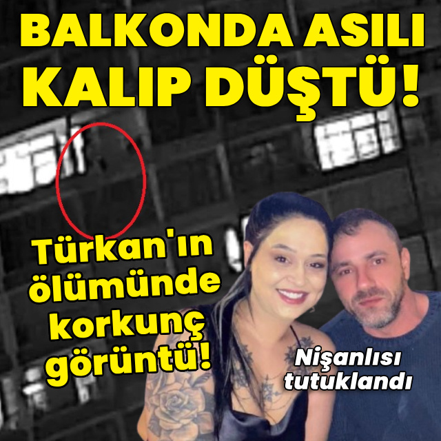 Türkan'ın ölümünde korkunç görüntü! Balkonda asılı kalıp düştü!