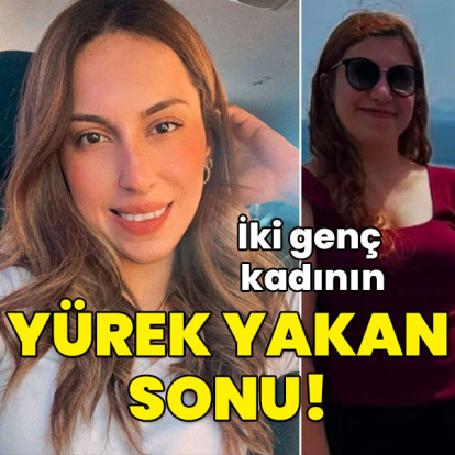 İki genç kadının yürek yakan sonu!