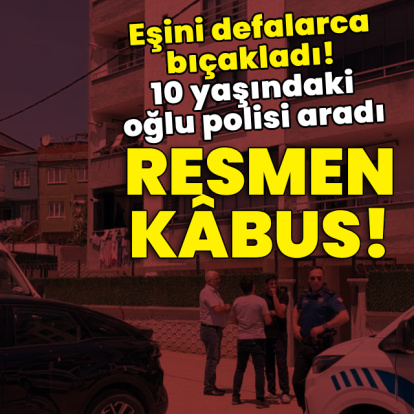 Eşini defalarca bıçakladı! 10 yaşındaki oğlu polisi aradı!