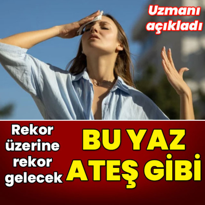 Bu yaz rekor üzerine rekor gelecek! Temmuz ağustos ateş gibi!