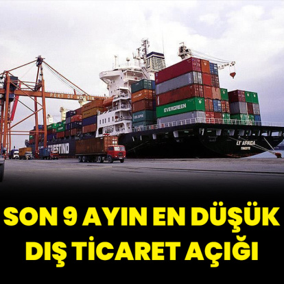 Son 9 ayın en düşük dış ticaret açığı
