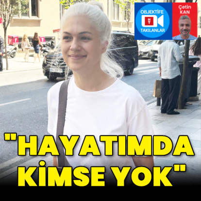 "Hayatımda kimse yok"