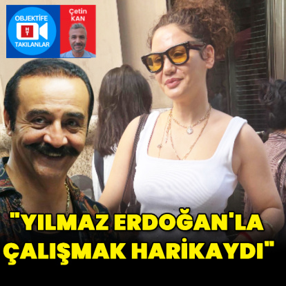 "Yılmaz Erdoğan'la çalışmak harikaydı"