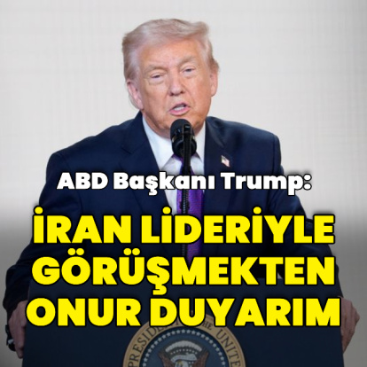 "İran lideriyle görüşmekten onur duyarım"