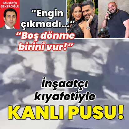 İnşaatçı kıyafetiyle kanlı pusu! "Engin çıkmadı..." "Boş dönme birini vur!"