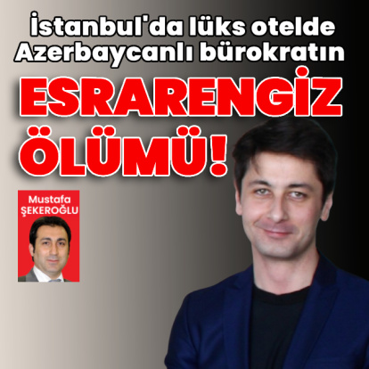 Lüks otelde Azerbaycanlı bürokratın esrarengiz ölümü!