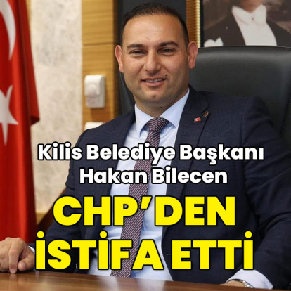 Kilis Belediye Başkanı Hakan Bilecen CHP'den istifa etti