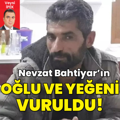 Nevzat Bahtiyar'ın kardeşi ve yeğeni kavgada yaralandı!