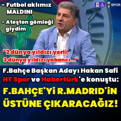 "F.Bahçe'yi R.Madrid'in üstüne çıkaracağız"
