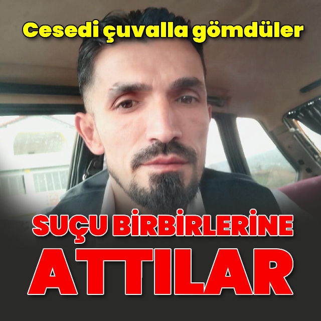 Cesedi çuvalla gömdüler, mahkemede suçu birbirlerine attılar