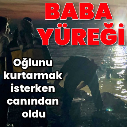 Oğlunu kurtarmak isterken canından oldu