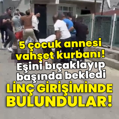 5 çocuk annesi kadın vahşet kurbanı!