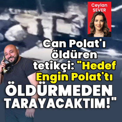 "Hedef Engin Polat'tı, öldürmeden tarayacaktım"