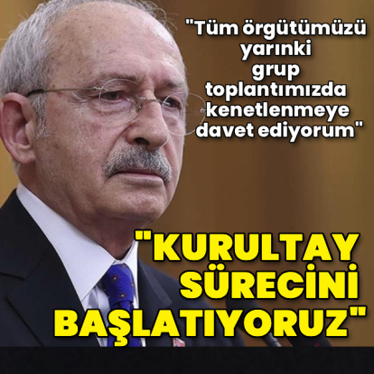 Kılıçdaroğlu: Kurultay sürecini başlatıyoruz