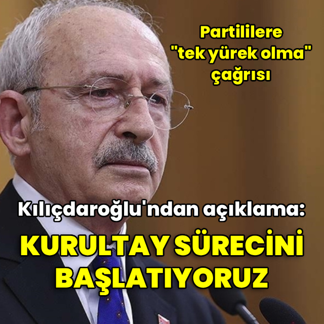 Kılıçdaroğlu: Kurultay sürecini başlatıyoruz