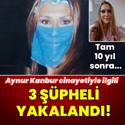 Tam 10 yıl sonra... Aynur'un ölümüyle ilgili 3 şüpheli yakalandı