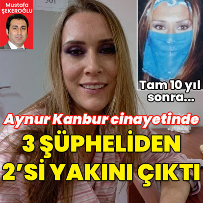 Aynur'un ölümüyle ilgili 3 şüpheliden 2'si yakını çıktı!