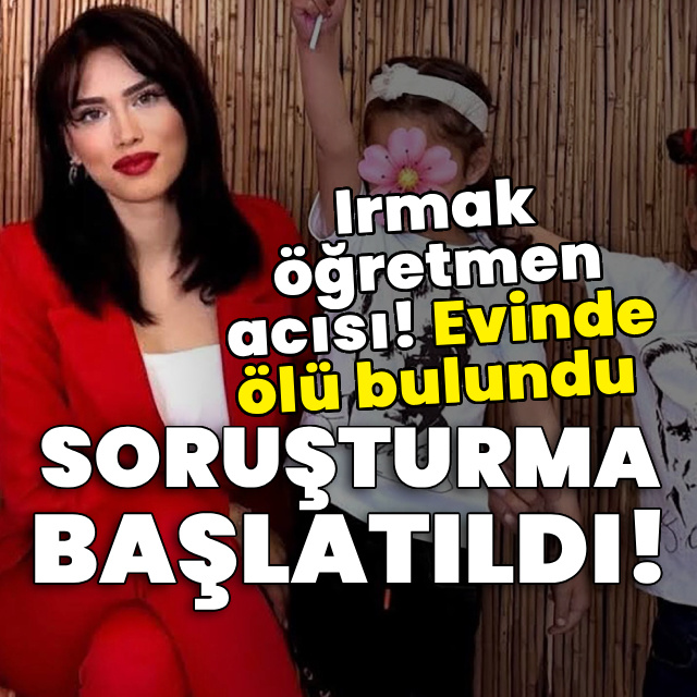Irmak öğretmen acısı! Evinde ölü bulundu!